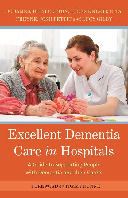 Excellent Dementia Care in Hospitals: A Guide to Supporting People with Dementia and their Carers