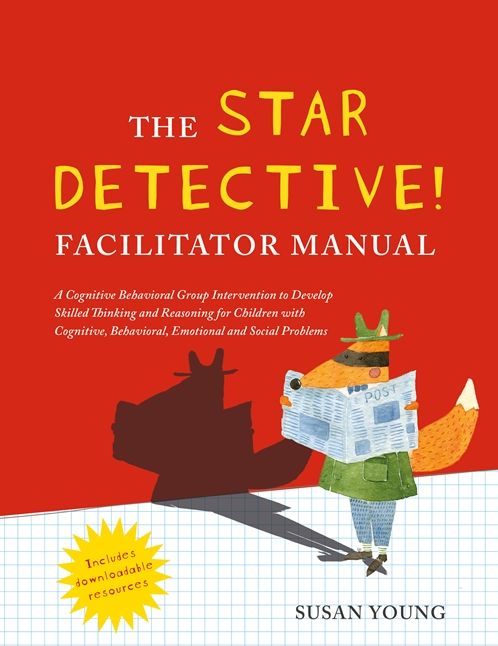The STAR Detective Facilitator Manual: A Cognitive Behavioral Group Intervention to Develop Skilled Thinking and Reasoning for Children with Cognitive, Behavioral, Emotional and Social Problems