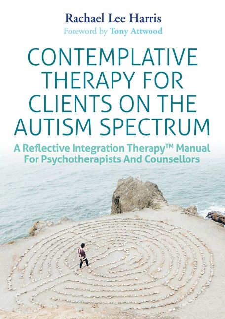 Contemplative Therapy for Clients on the Autism Spectrum: A Reflective Integration Therapy Manual for Psychotherapists and Counsellors