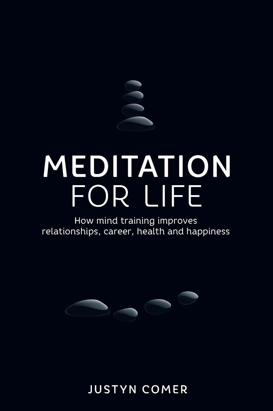 Meditation for Life: How Mind Training Improves Relationships, Career, Health and Happiness