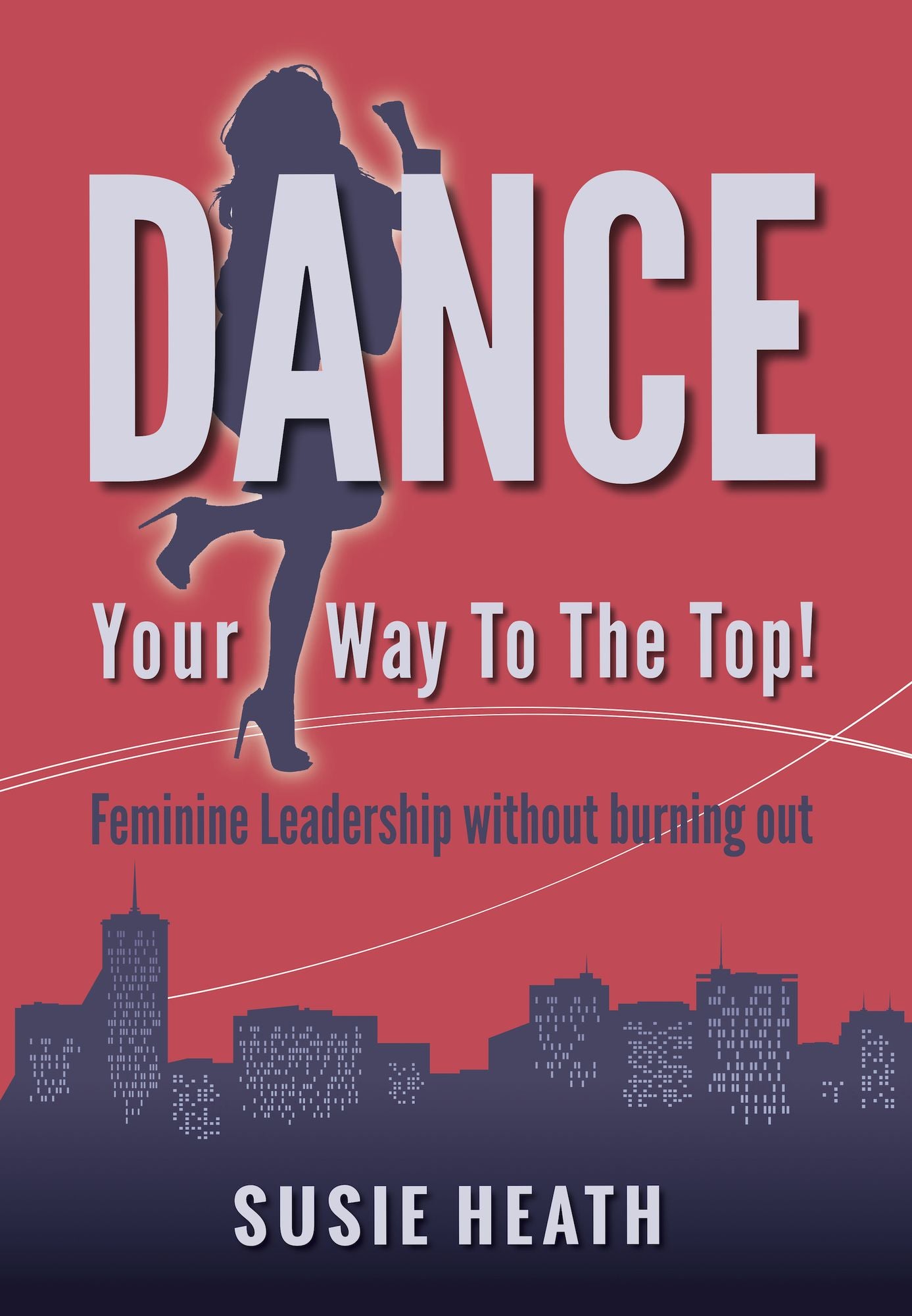Dance Your Way to the Top!: Feminine Leadership without burning out
