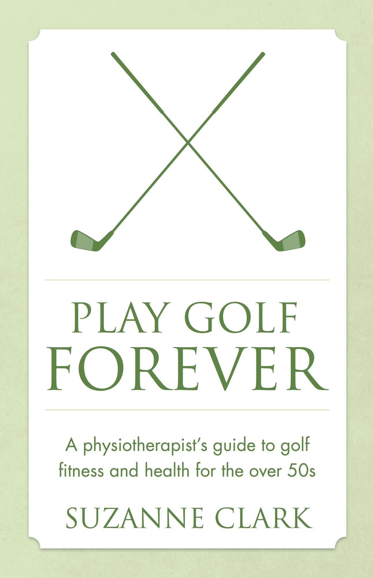 Play Golf Forever: A physiotherapist's guide to golf fitness and health for the over 50s
