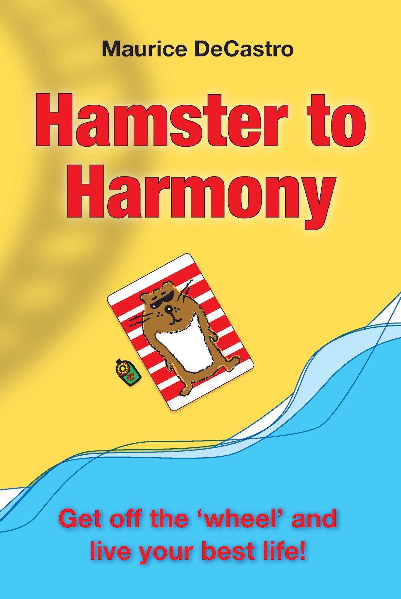 Hamster to Harmony: Get Off the Wheel and Live Your Best Life!