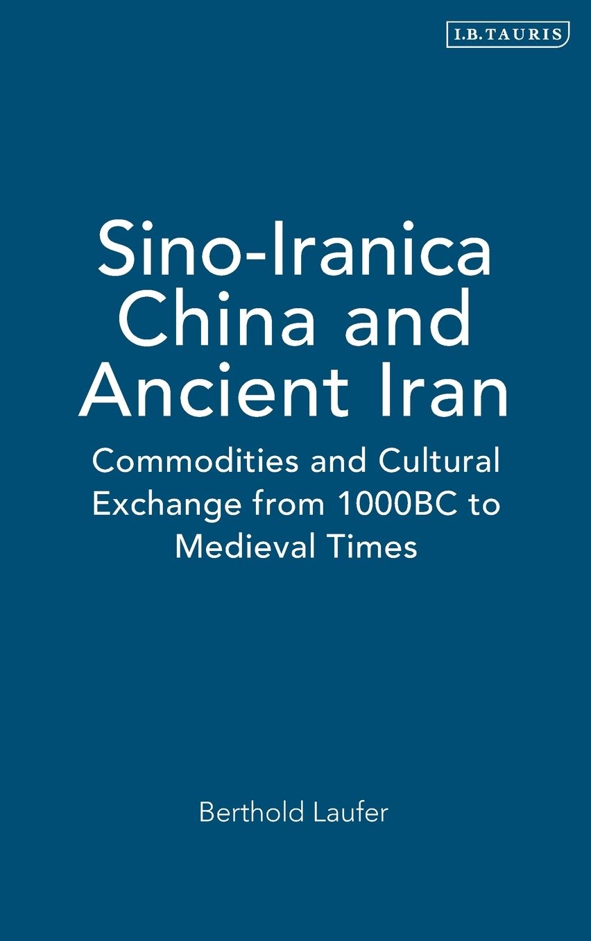 Sino-Iranica: China and Ancient Iran: Commodities and Cultural Exchange from 1000 BC to Medieval Times