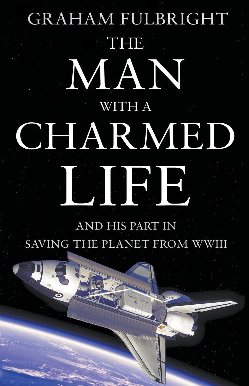The Man With A Charmed Life: and his part in saving the planet from WWIII