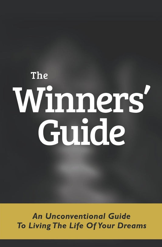 The Winners' Guide: An Unconventional Guide to Living the Life of Your Dreams