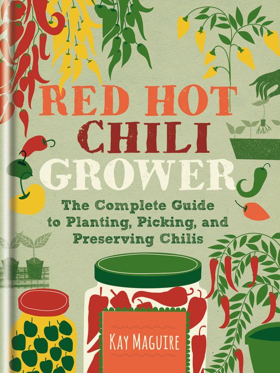 Red Hot Chilli Grower: The complete guide to planting, picking and preserving chillies