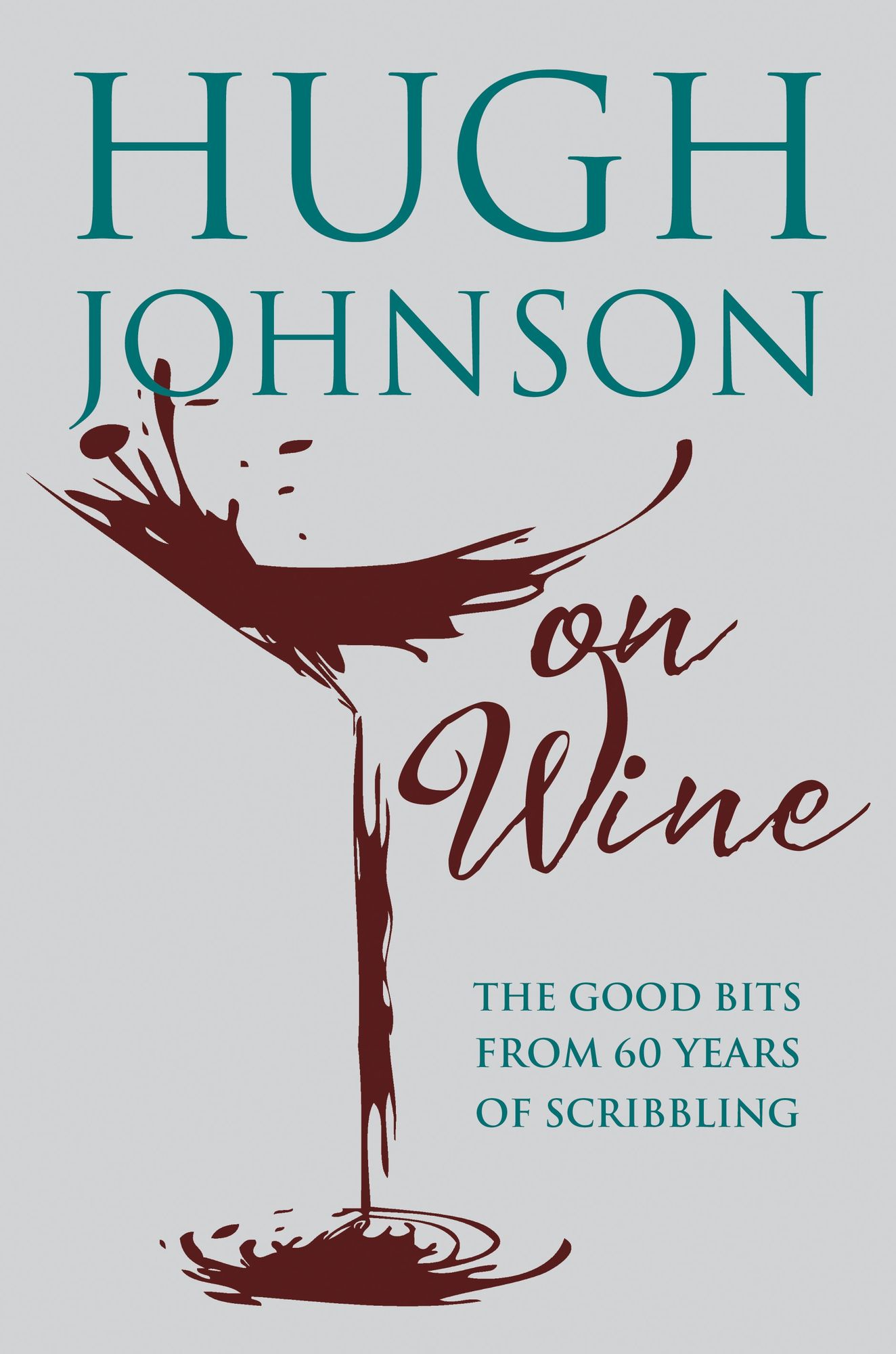 Hugh Johnson on Wine: Good Bits from 55 Years of Scribbling