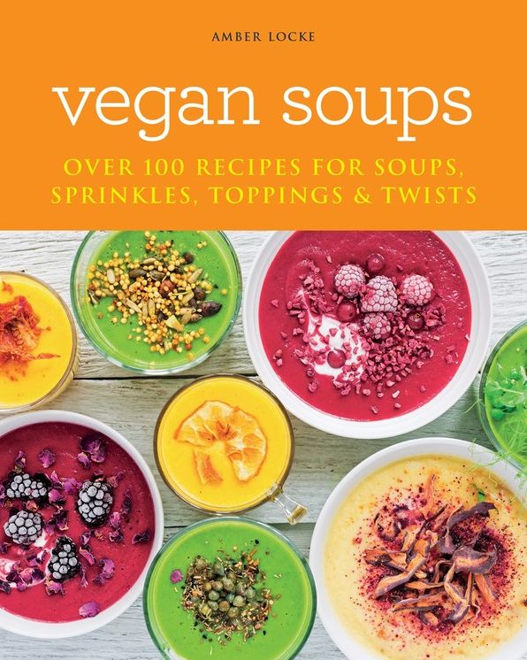 Vegan Soups: Over 100 recipes for soups, toppings, sprinkles & twists