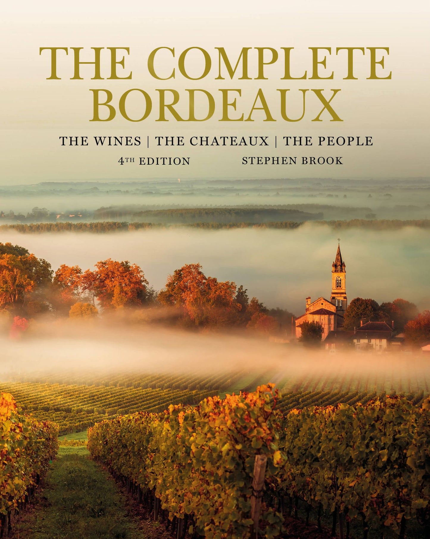 The Complete Bordeaux: 4th edition: The Wines, The Chateaux, The People