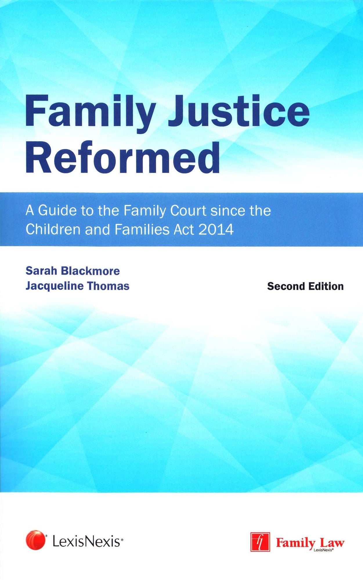 Reforming Family Justice: A Guide to the Family Court and the Children and Families Act 2014: (Second Edition)