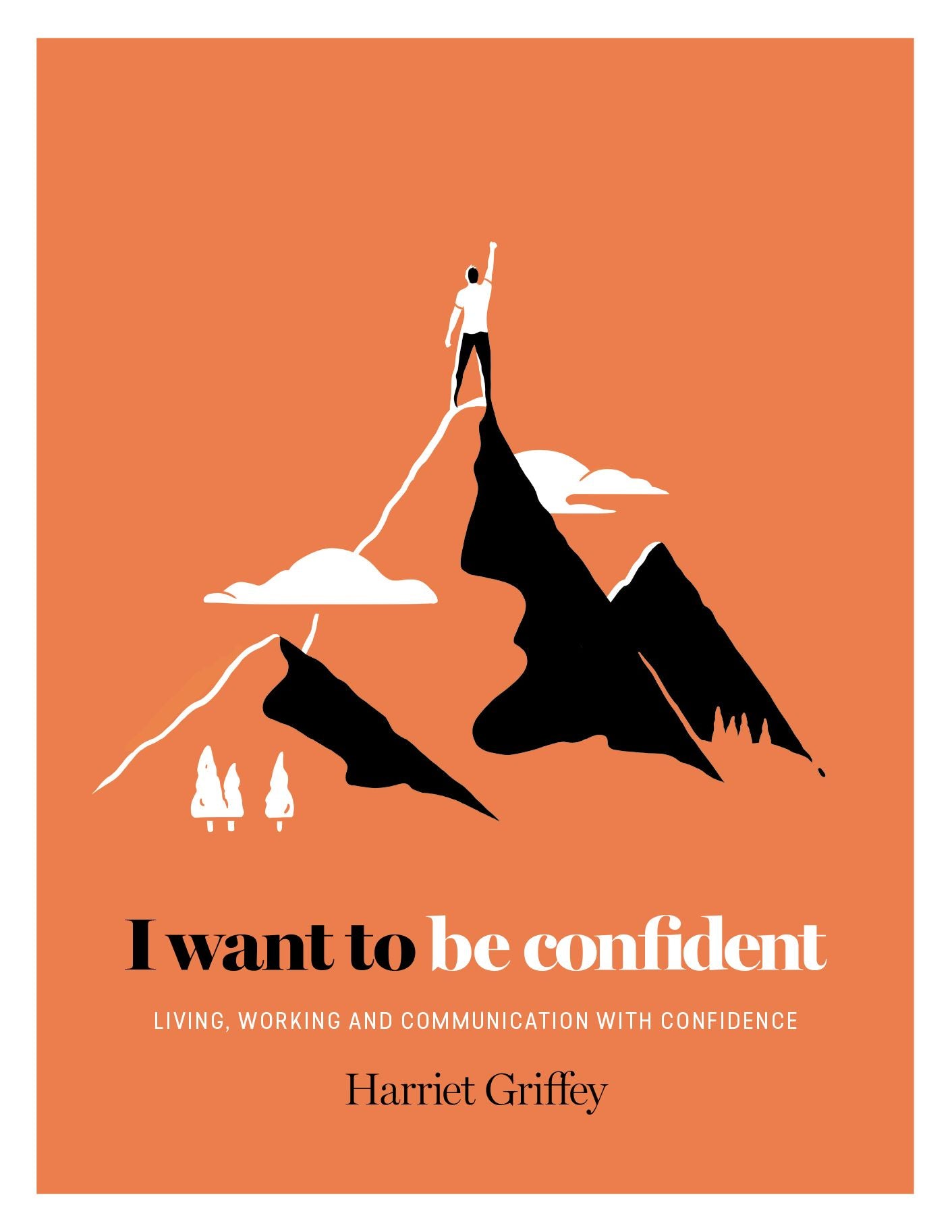 I Want to Be Confident : Living, Working and Communicating With Confidence