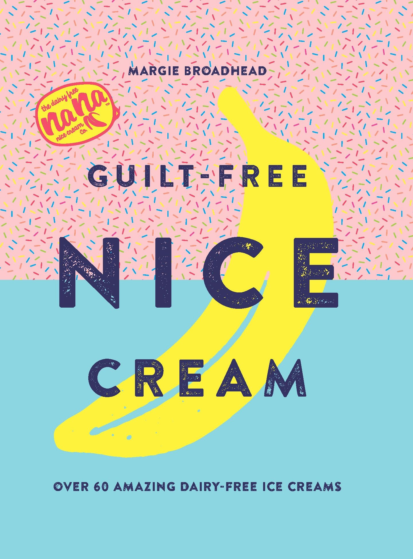 Guilt-Free Nice Cream : Over 70 Amazing Dairy-Free Ice Creams