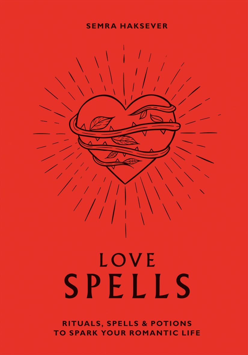 Love Spells: Rituals, Spells & Potions to Spark Your Romantic Life