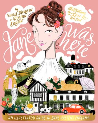 Jane Was Here: An Illustrated Guide to Jane Austen's England
