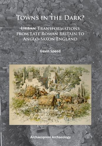 Towns in the Dark: Urban Transformations from Late Roman Britain to Anglo-Saxon England
