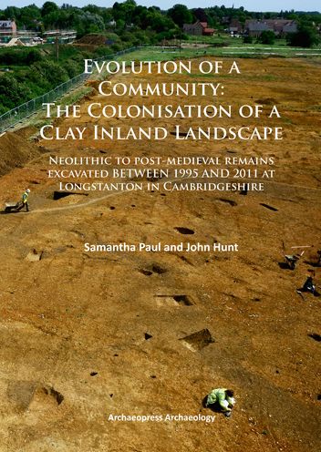 Evolution of a Community: The Colonisation of a Clay Inland Landscape: Neolithic to post-medieval remains excavated over sixteen years at Longstanton in Cambridgeshire