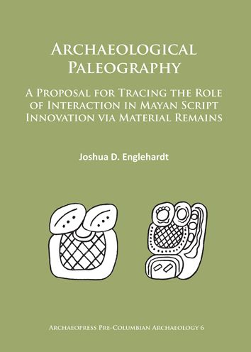 Archaeological Paleography: A Proposal for Tracing the Role of Interaction in Mayan Script Innovation via Material Remains