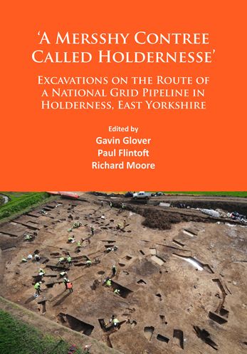 'A Mersshy Contree Called Holdernesse': Excavations on the Route of a National Grid Pipeline in Holderness, East Yorkshire: Rural Life in the Claylands to the East of the Yorkshire Wolds, from the Mesolithic to the Iron Age and Roman Periods, and beyond