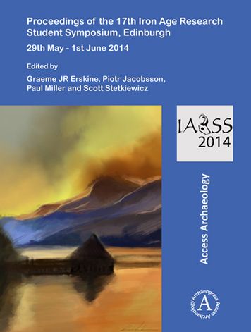 Proceedings of the 17th Iron Age Research Student Symposium, Edinburgh: 29th May - 1st June 2014