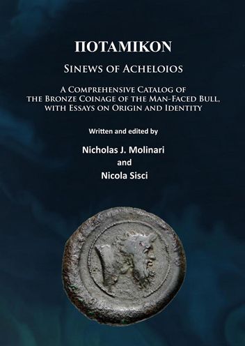 I I?I?I'IoeIIsI?I?: Sinews of Acheloios: A Comprehensive Catalog of the Bronze Coinage of the Man-Faced Bull, with Essays on Origin and Identity
