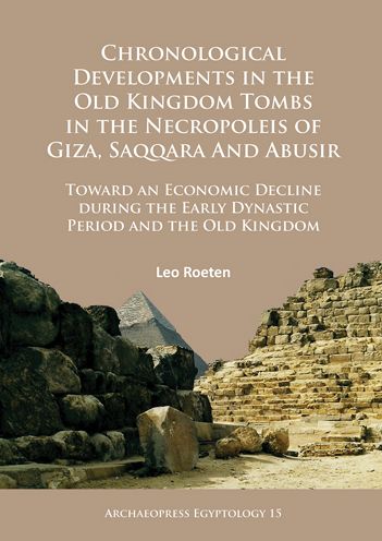 Chronological Developments in the Old Kingdom Tombs in the Necropoleis of Giza, Saqqara and Abusir: Toward an Economic Decline During the Early Dynast