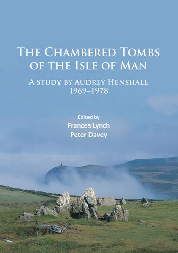 The Chambered Tombs of the Isle of Man: A study by Audrey Henshall 1969-1978