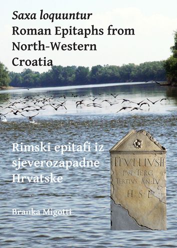 Saxa loquuntur: Roman Epitaphs from North-Western Croatia: Rimski epitafi iz sjeverozapadne Hrvatske