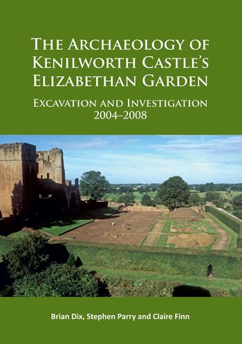 The Archaeology of Kenilworth Castle's Elizabethan Garden: Excavation and Investigation 2004-2008