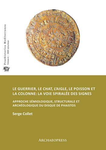 Le guerrier, le chat, l'aigle, le poisson et la colonne: la voie spiralee des signes: Approche semiologique, structurale et archeologique du disque de Phaistos