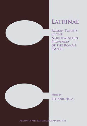 Latrina: Roman Toilets in the Northwestern Provinces of the Roman Empire