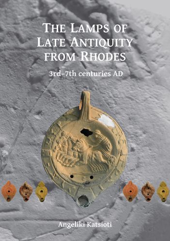 The Lamps of Late Antiquity from Rhodes: 3rd-7th centuries AD