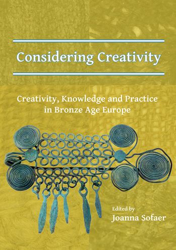 Considering Creativity: Creativity, Knowledge and Practice in Bronze Age Europe