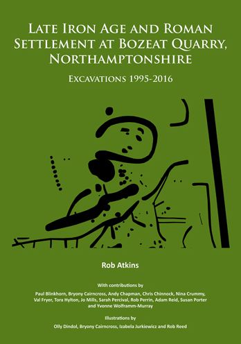 Late Iron Age and Roman Settlement at Bozeat Quarry, Northamptonshire: Excavations 1995-2016