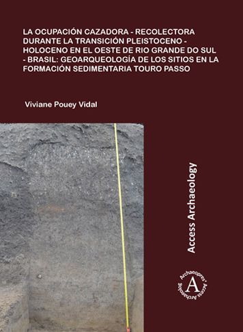 La Ocupaciï¿½n Cazadora-Recolectora Durante La Transiciï¿½n Pleistoceno-Holoceno En El Oeste de Rio Grande Do Sul - Brasil: Geoarqueologï¿½a de Los Sitios En La Formaciï¿½n Sedimentaria Touro Passo