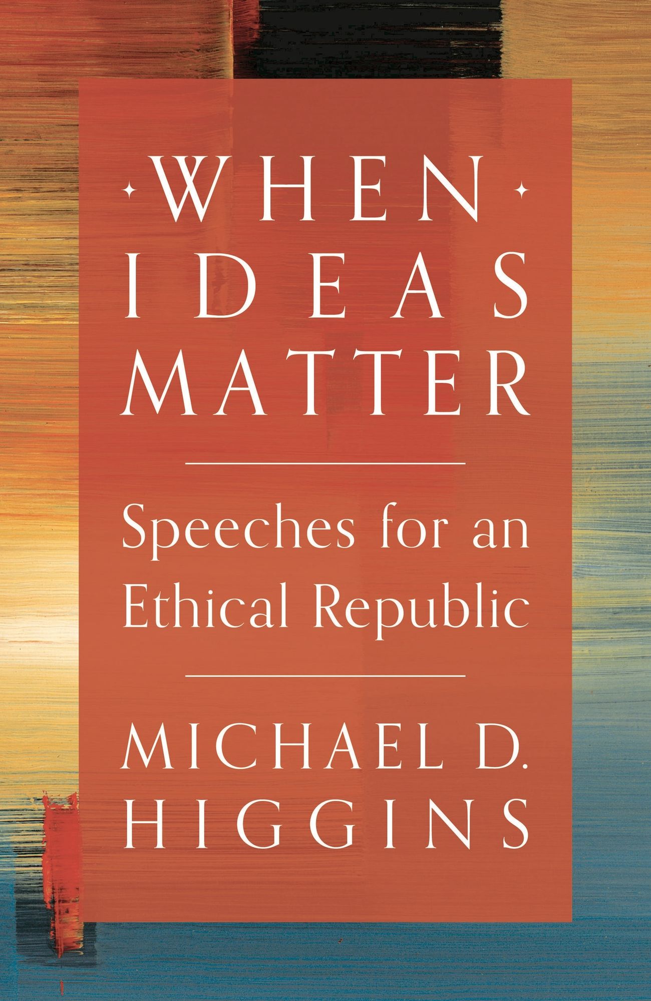 When Ideas Matter: Speeches for an Ethical Republic
