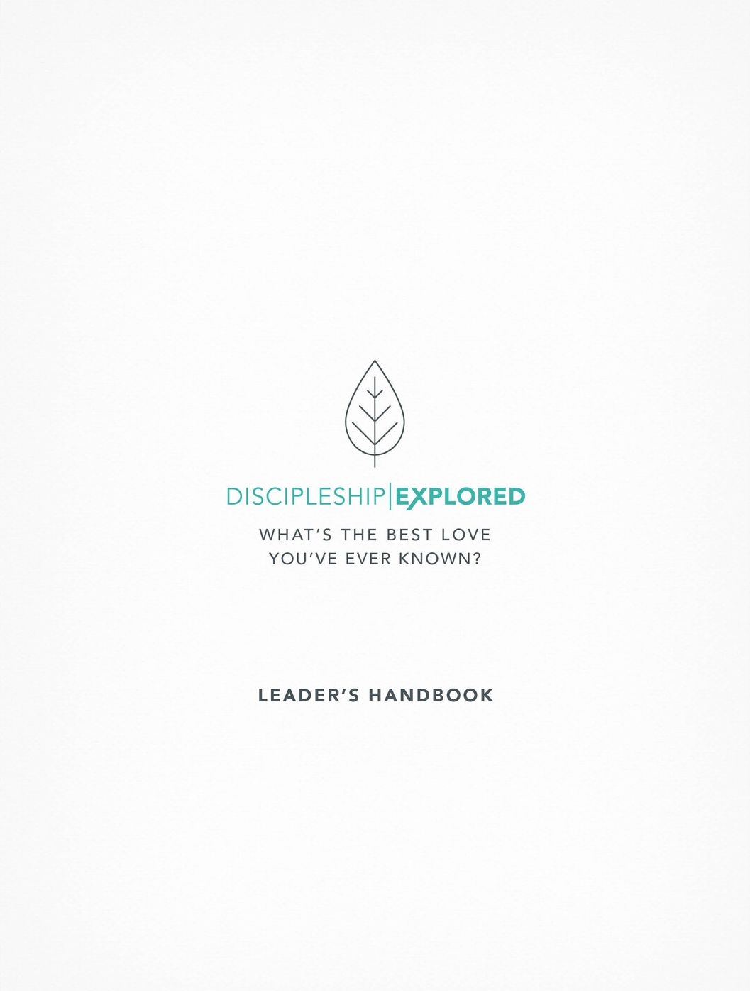 Discipleship Explored Leader's Handbook: What's the best love you've ever known?