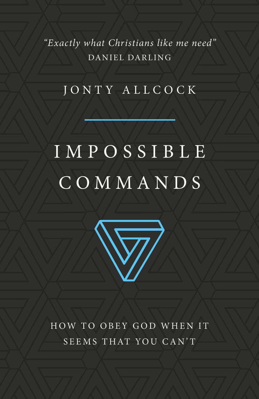 Impossible Commands: How to Obey God When It Seems That You Can't