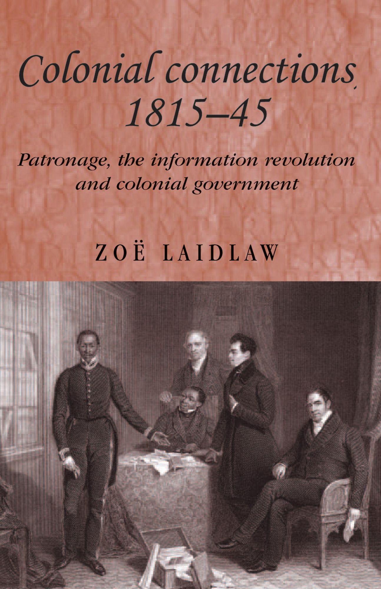 Colonial connections, 1815-45: Patronage, the information revolution and colonial government