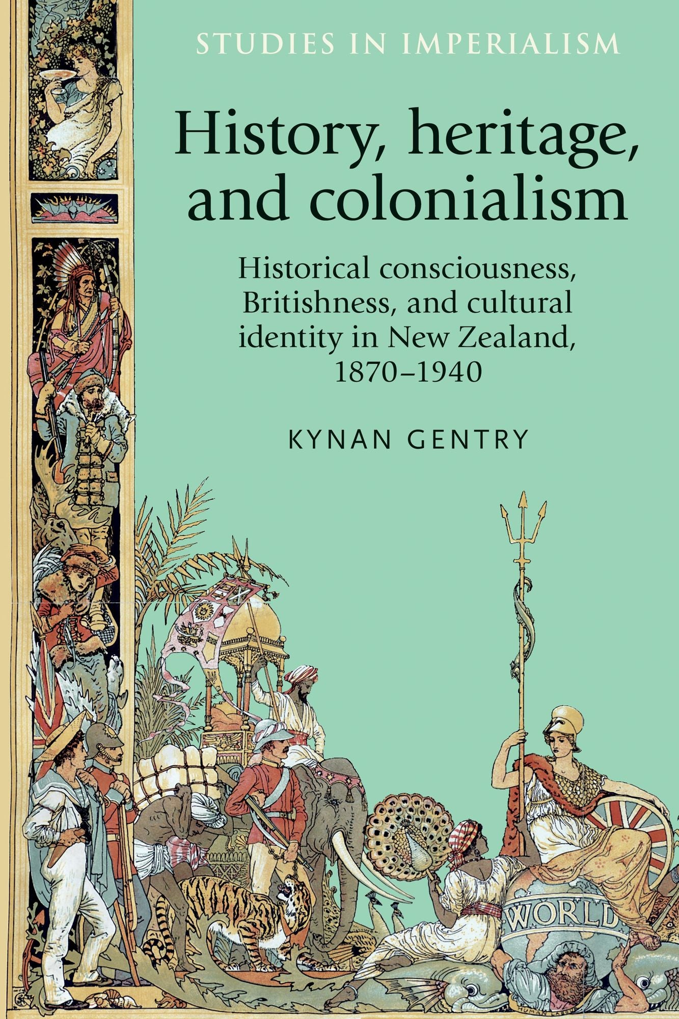 History, heritage, and colonialism: Historical consciousness, Britishness, and cultural identity in New Zealand, 1870-1940