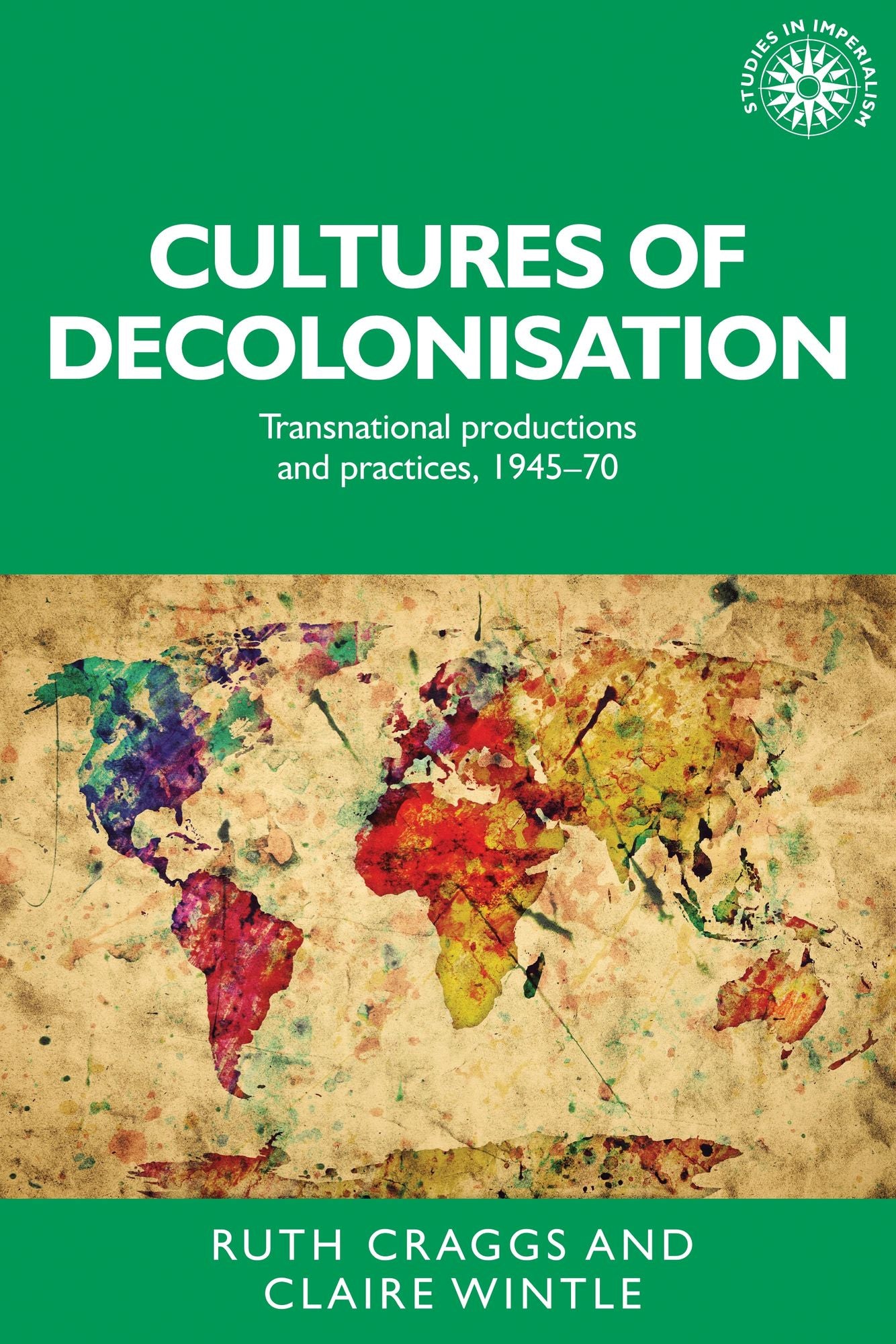 Cultures of decolonisation: Transnational productions and practices, 1945-70
