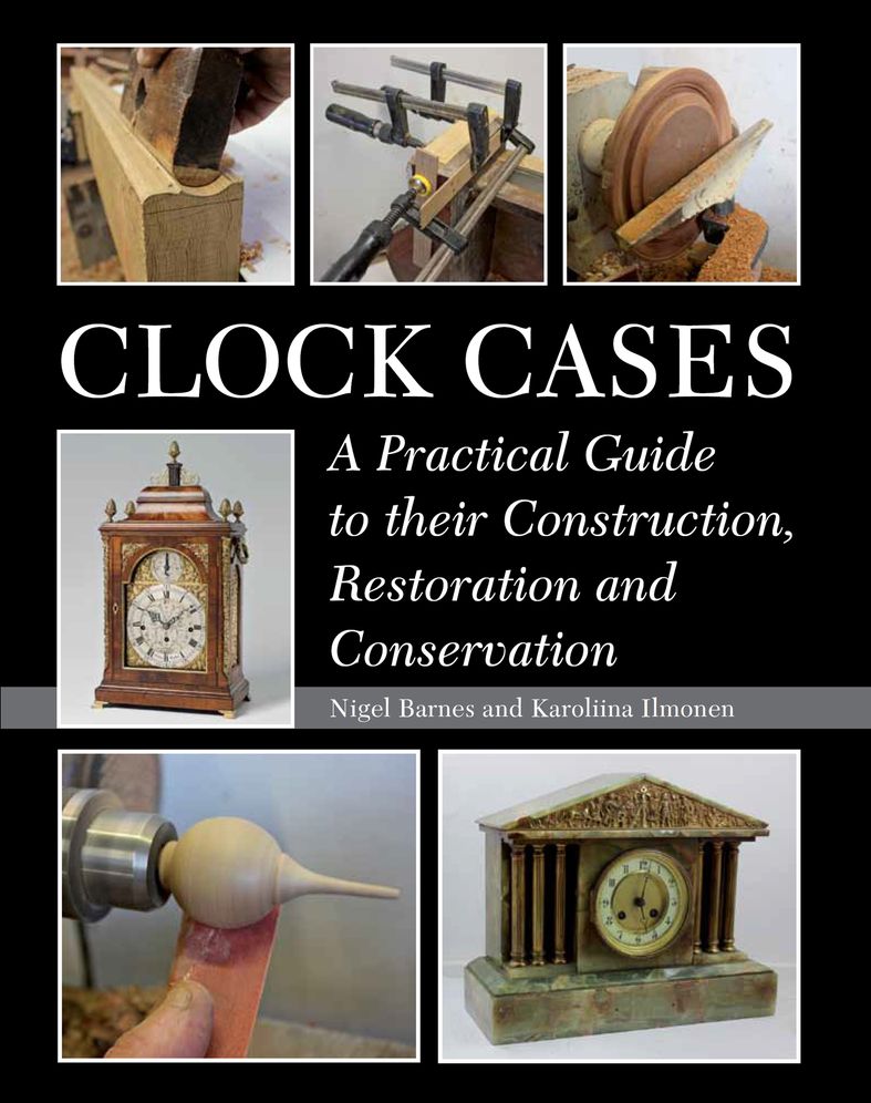 Clock Cases: A Practical Guide to their Construction, Restoration and Conservation