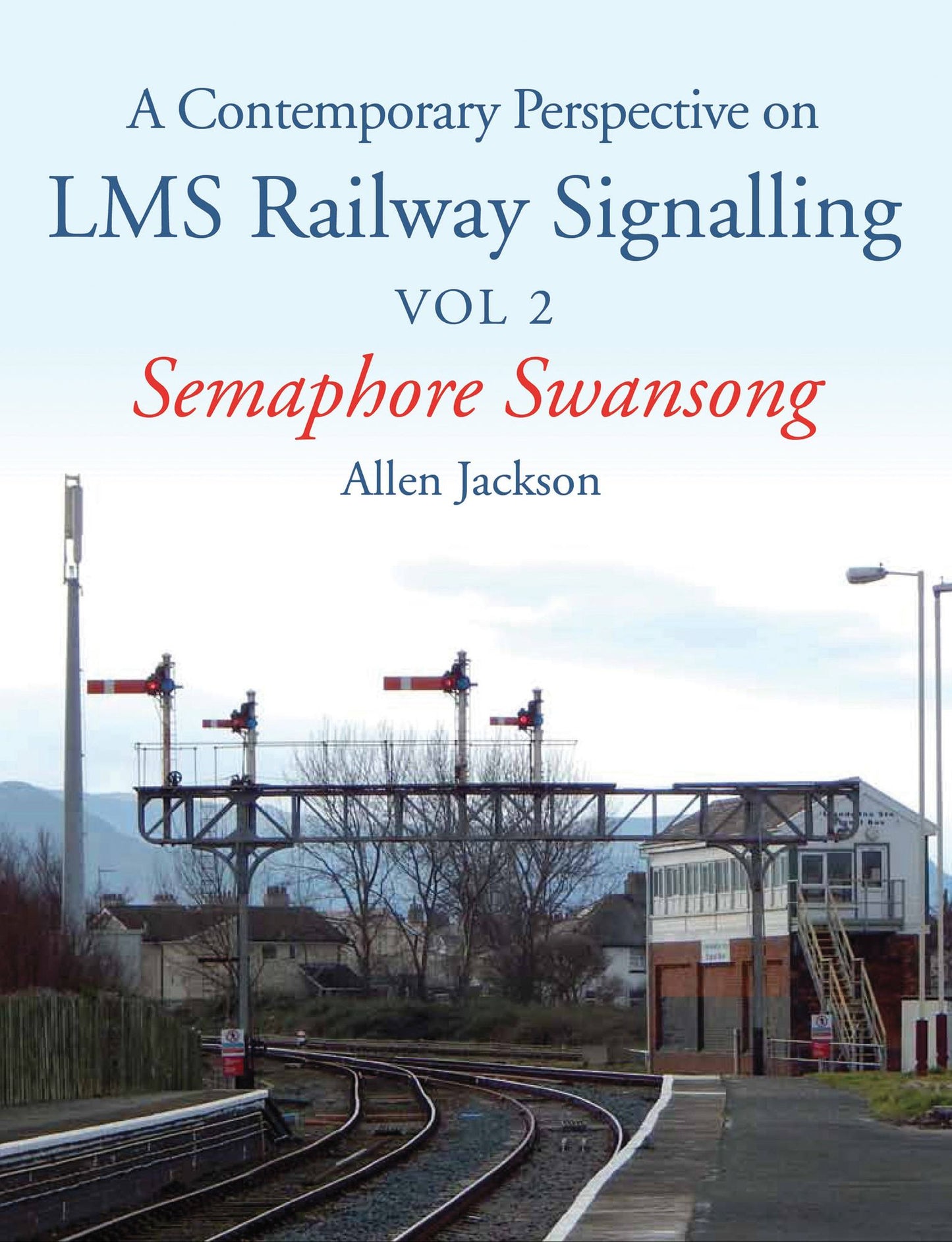 A Contemporary Perspective on LMS Railway Signalling Vol 2: Semaphore Swansong