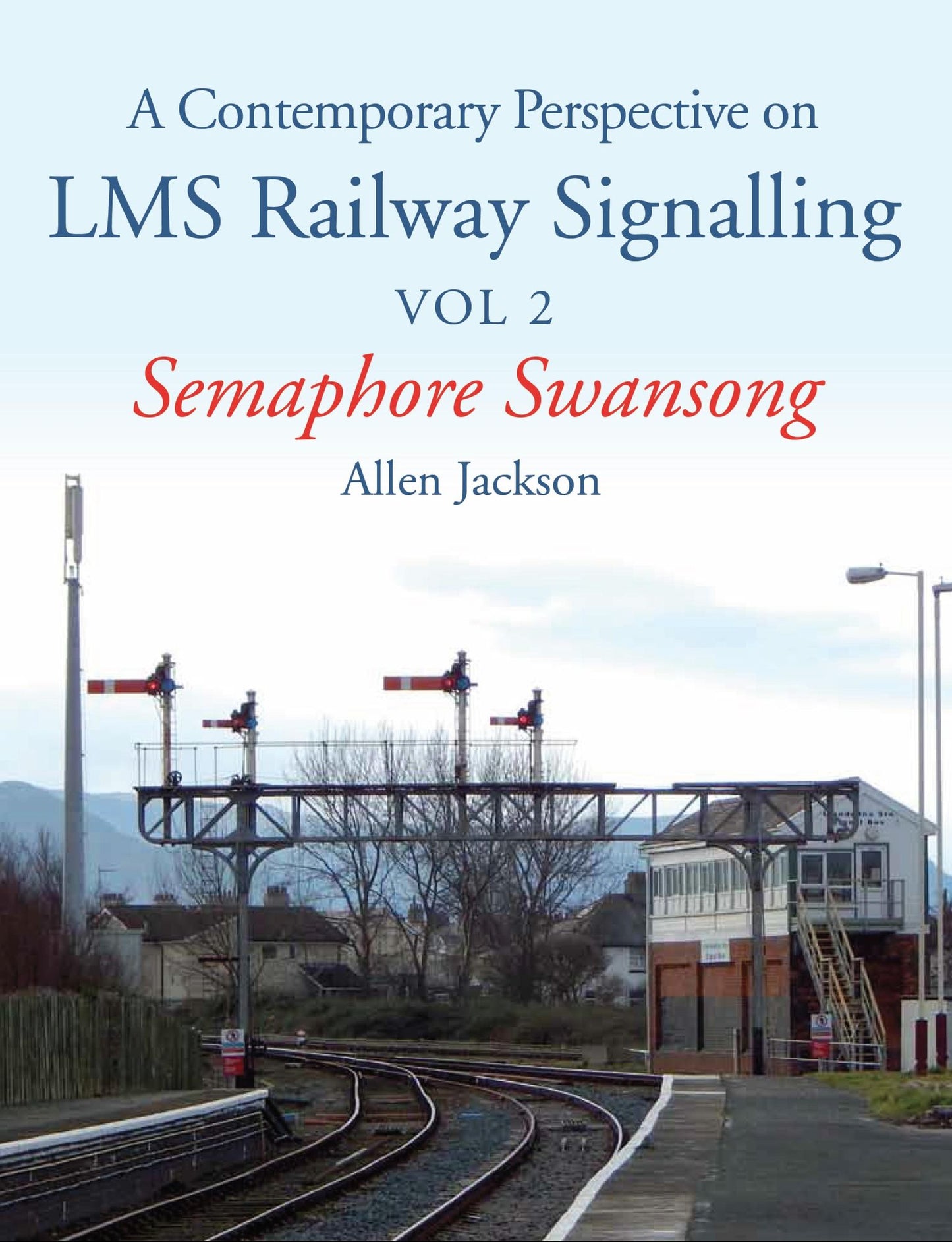 Contemporary Perspective on LMS Railway Signalling Vol 2: Semaphore Swansong