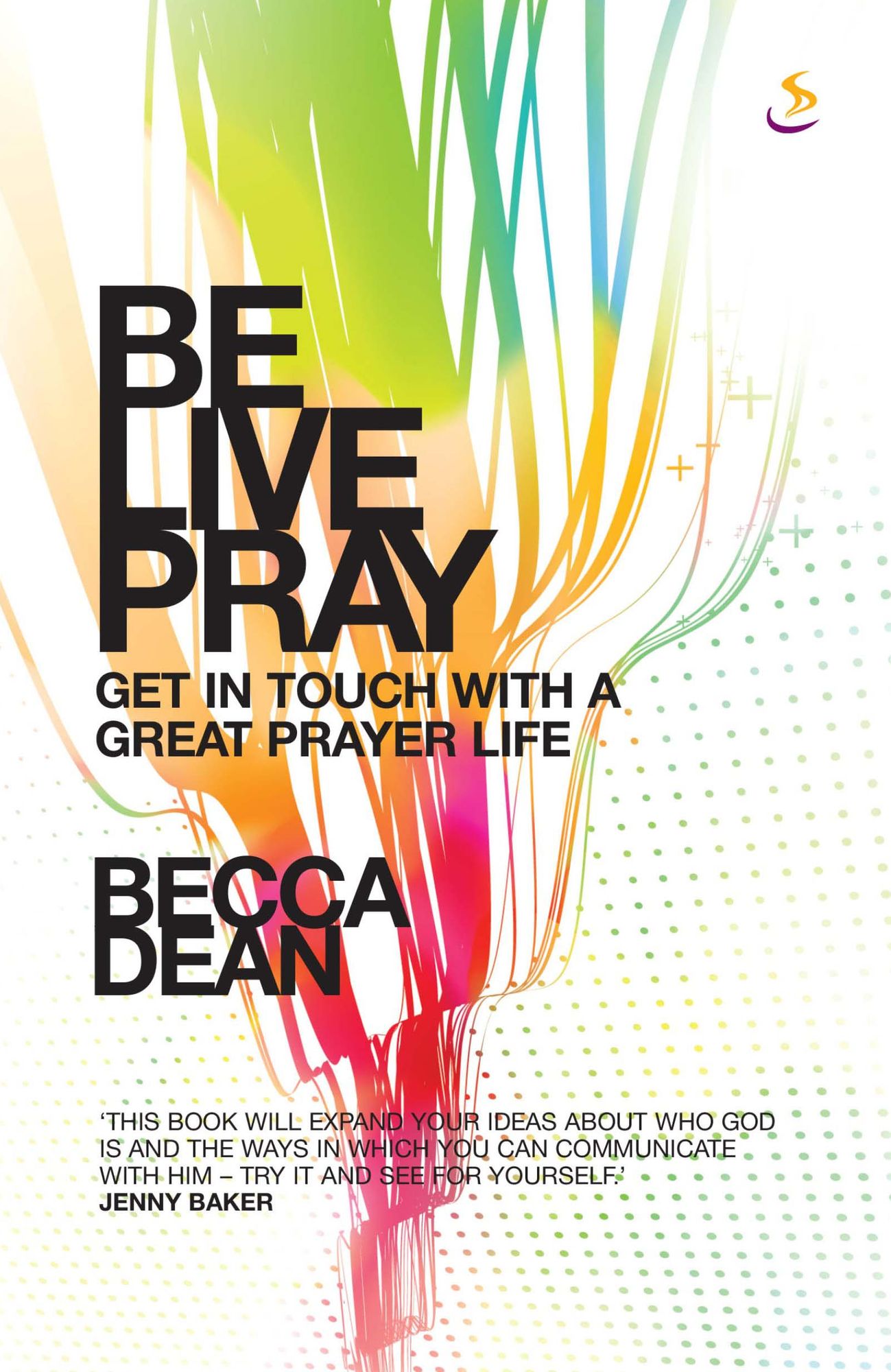 Be. Live. Pray: Get in Touch with a Great Prayer Life