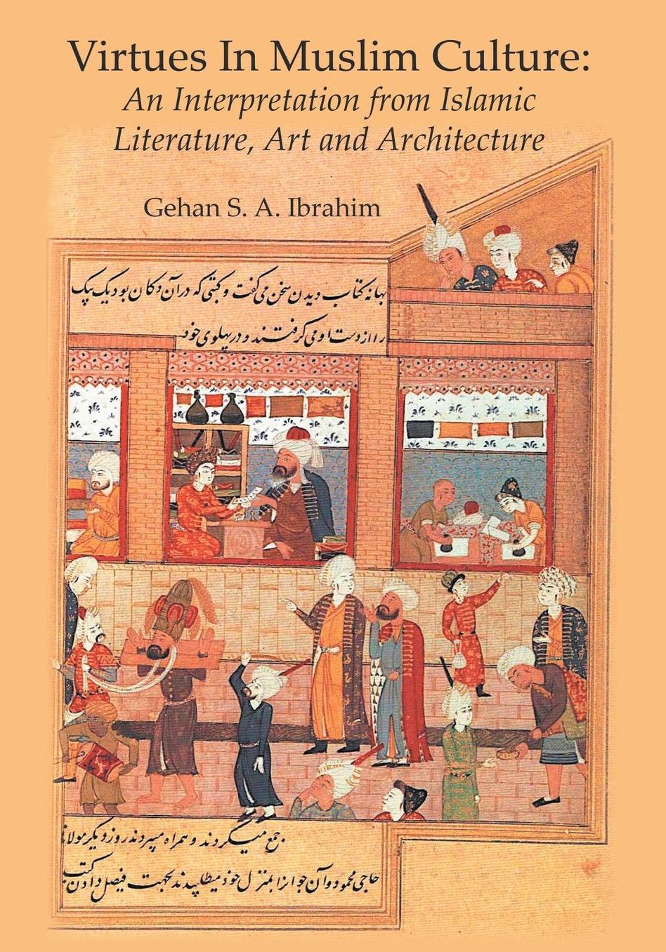 Virtues in Muslim Culture: An Interpretation from Islamic Literature, Art and Architecture