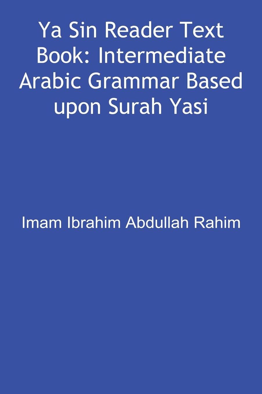Ya Sin Reader Text Book: Intermediate Arabic Grammar Based upon Surah Yasin.