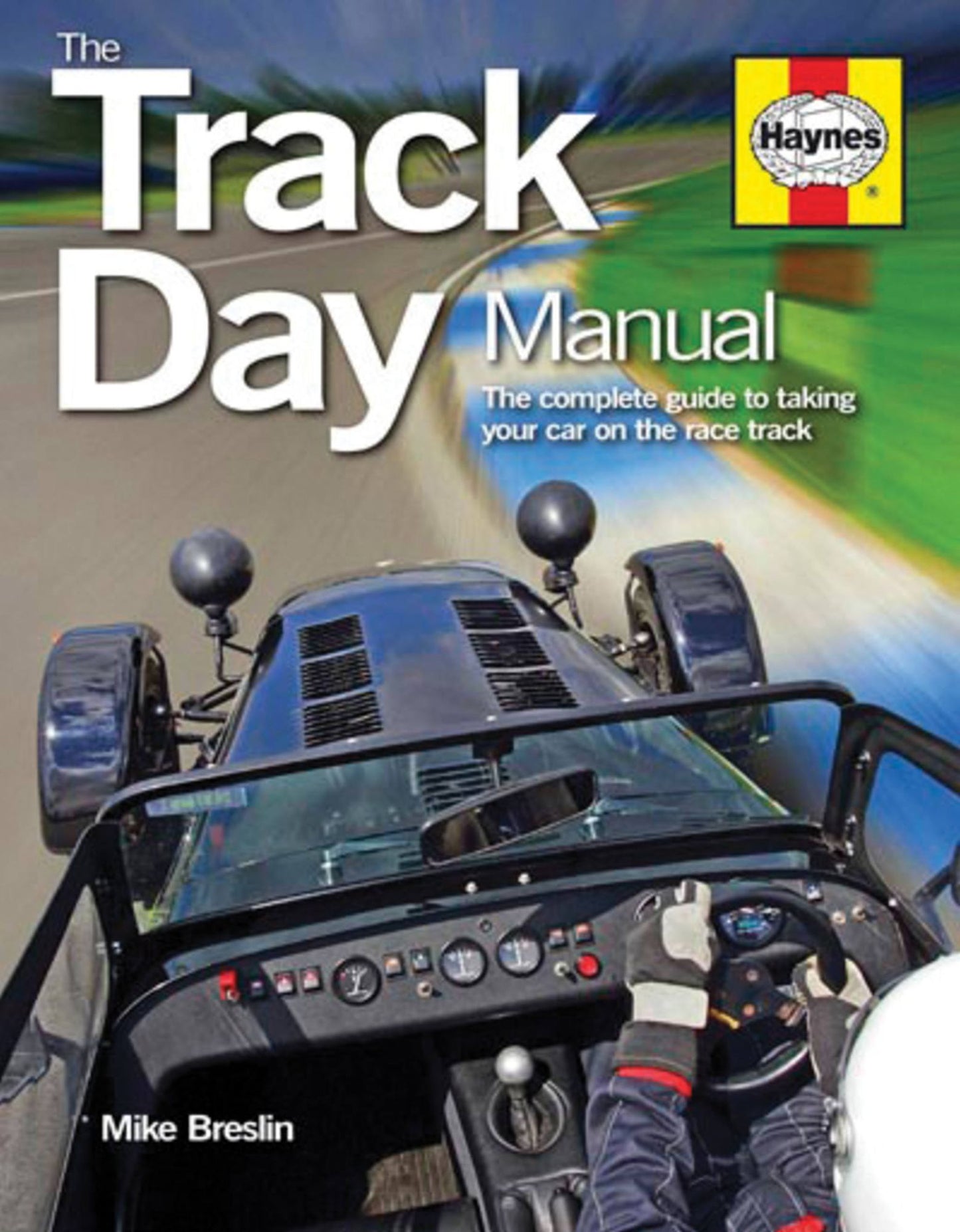 Track Day Manual: The complete guide to taking your car on the race track
