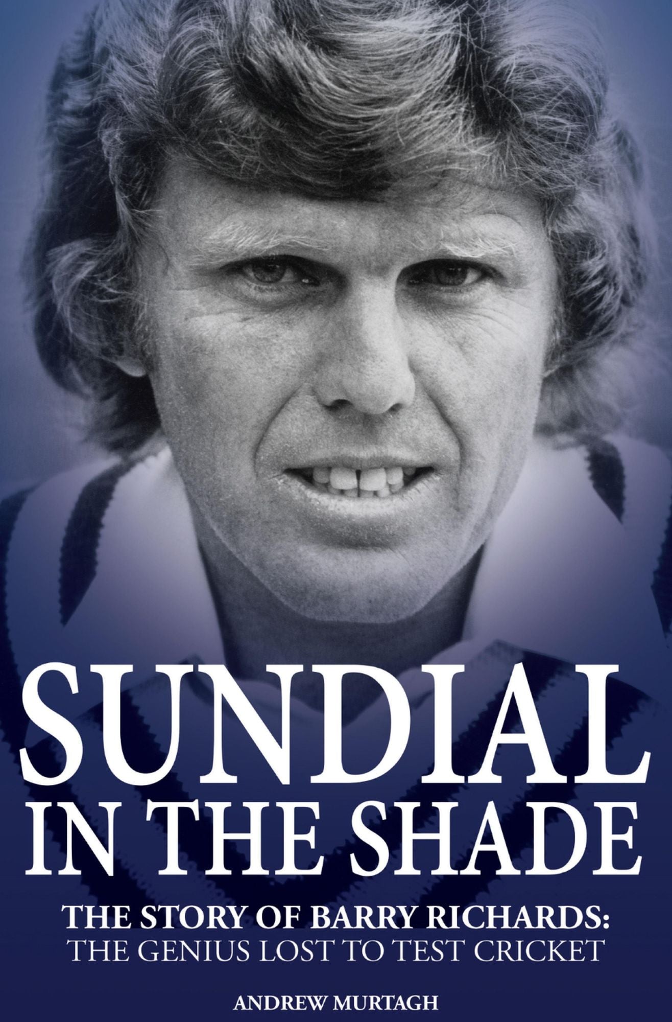 Sundial in the Shade: The Story of Barry Richards: the Genius Lost to Test Cricket