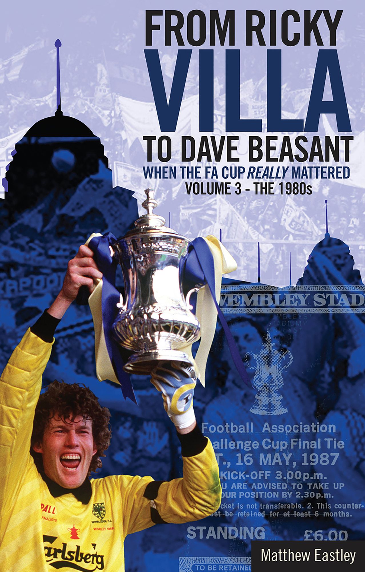 From Ricky Villa to Dave Beasant: When the FA Cup Really Mattered: Volume 3 - The 1980s